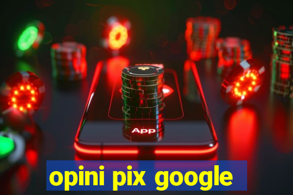 opini pix google